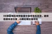 南宫娱乐-RB莱比锡在德甲联赛中保持领先优势，继续稳居榜首位置_rb莱比锡主场球衣